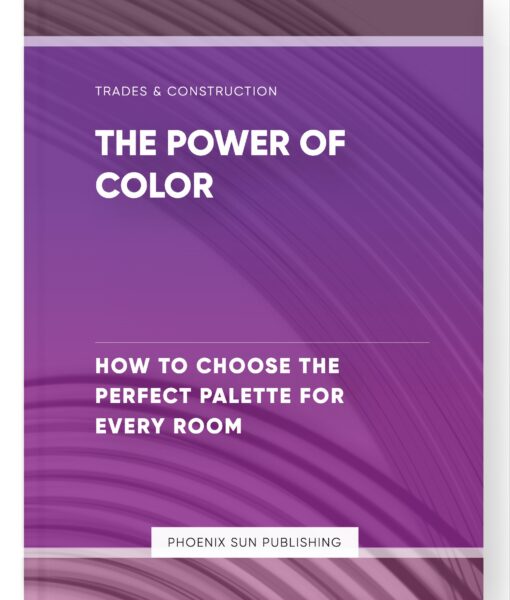 The Power of Color – How to Choose the Perfect Palette for Every Room