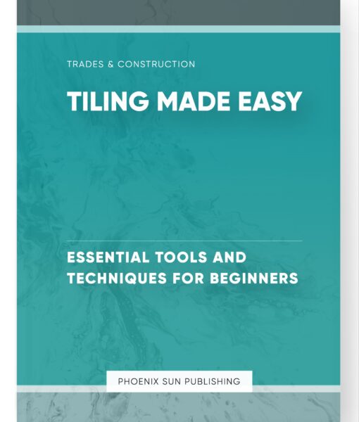 Tiling Made Easy – Essential Tools and Techniques for Beginners