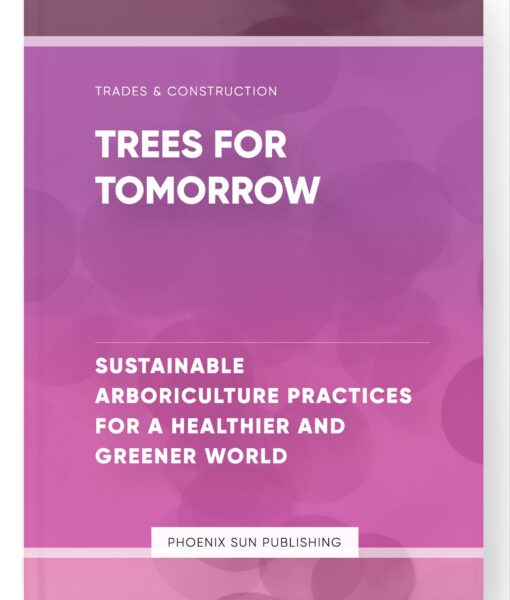 Trees for Tomorrow – Sustainable Arboriculture Practices for a Healthier and Greener World