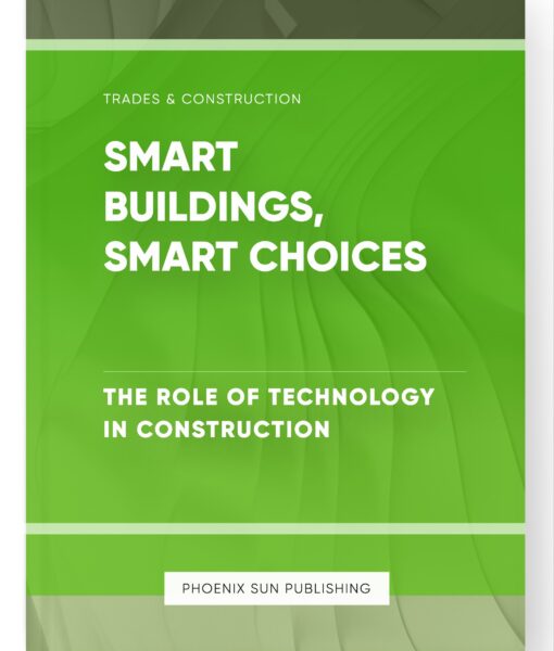 Smart Buildings, Smart Choices – The Role of Technology in Construction