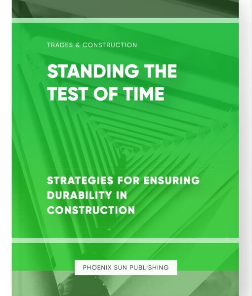 Standing the Test of Time – Strategies for Ensuring Durability in Construction