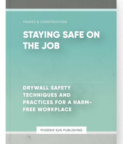 Staying Safe on the Job – Drywall Safety Techniques and Practices for a Harm-Free Workplace