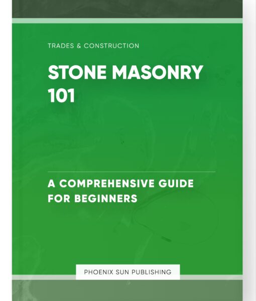 Stone Masonry 101 – A Comprehensive Guide for Beginners