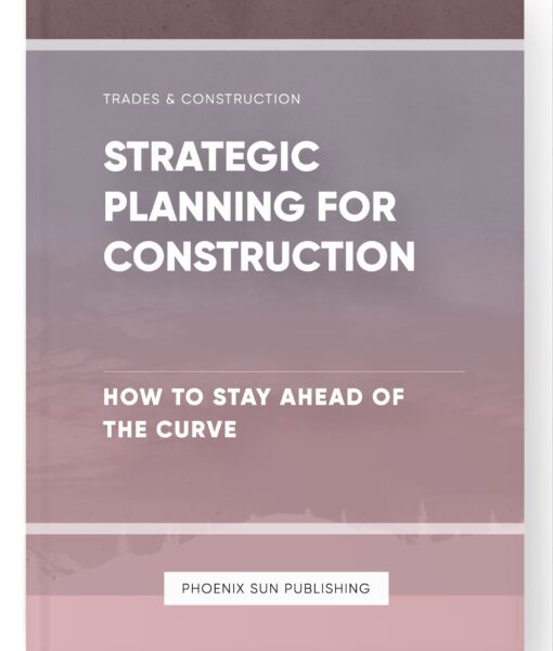 Strategic Planning for Construction – How to Stay Ahead of the Curve