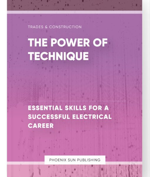 The Power of Technique – Essential Skills for a Successful Electrical Career