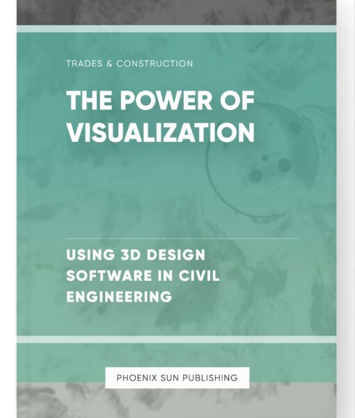 The Power of Visualization – Using 3D Design Software in Civil Engineering