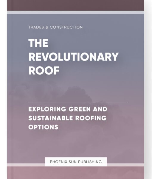 The Revolutionary Roof – Exploring Green and Sustainable Roofing Options