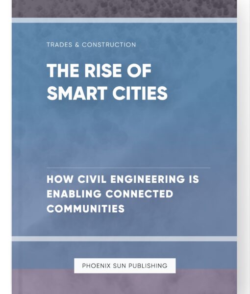 The Rise of Smart Cities – How Civil Engineering is Enabling Connected Communities