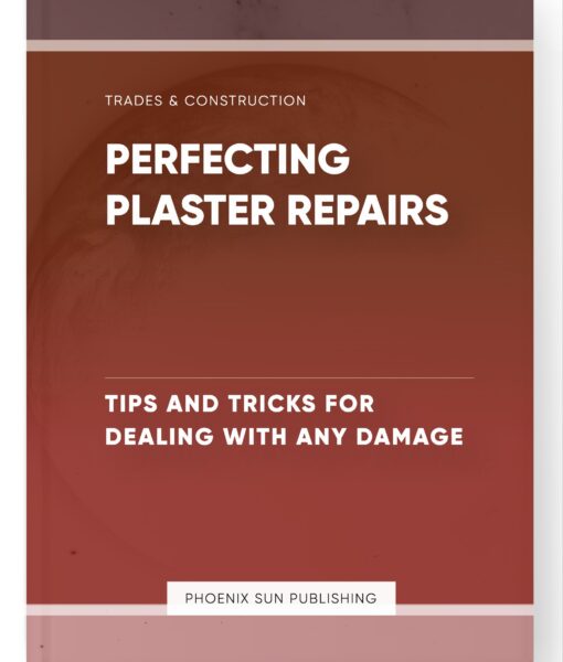 Perfecting Plaster Repairs – Tips and Tricks for Dealing with Any Damage