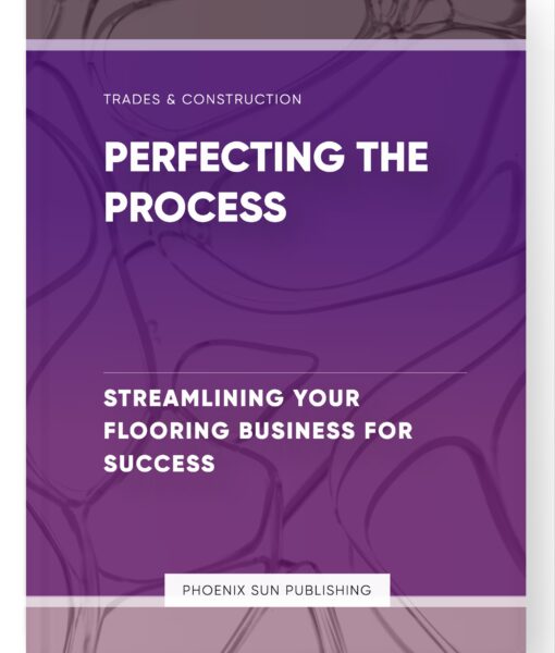 Perfecting the Process – Streamlining Your Flooring Business for Success