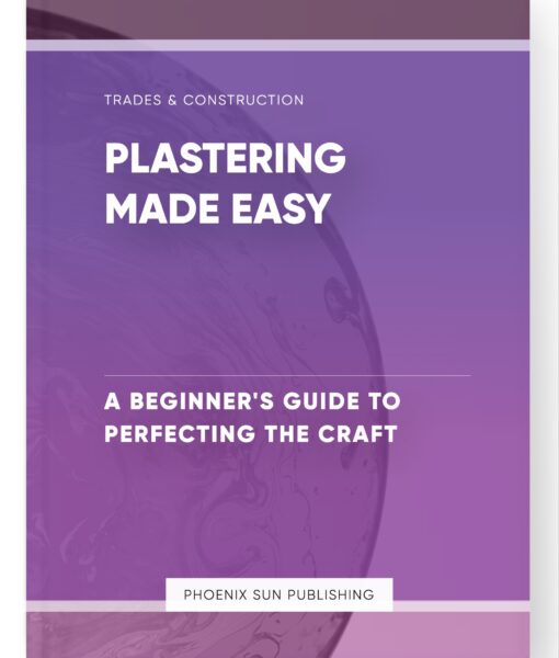 Plastering Made Easy – A Beginner’s Guide to Perfecting the Craft