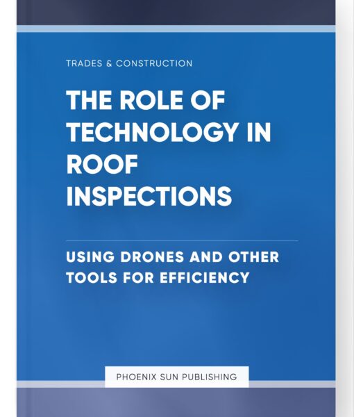 The Role of Technology in Roof Inspections – Using Drones and Other Tools for Efficiency