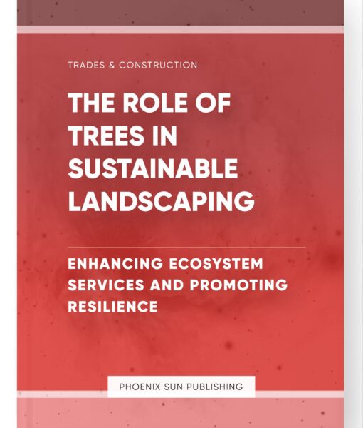 The Role of Trees in Sustainable Landscaping – Enhancing Ecosystem Services and Promoting Resilience