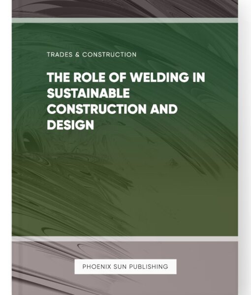 The Role of Welding in Sustainable Construction and Design