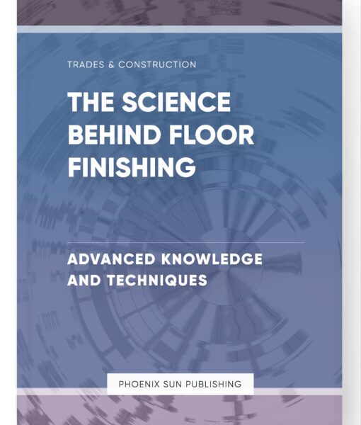 The Science Behind Floor Finishing – Advanced Knowledge and Techniques