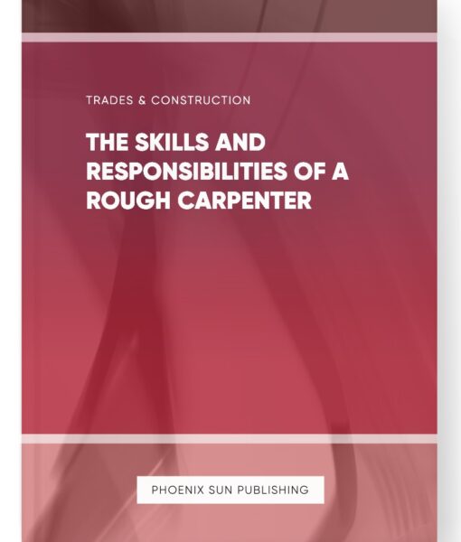 The Skills and Responsibilities of a Rough Carpenter