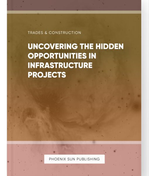 Uncovering the Hidden Opportunities in Infrastructure Projects