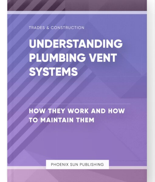 Understanding Plumbing Vent Systems – How They Work and How to Maintain Them