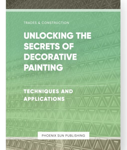 Unlocking the Secrets of Decorative Painting – Techniques and Applications