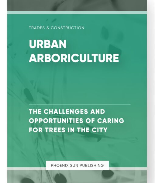 Urban Arboriculture – The Challenges and Opportunities of Caring for Trees in the City