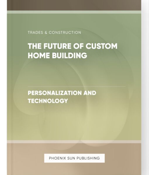 The Future of Custom Home Building – Personalization and Technology