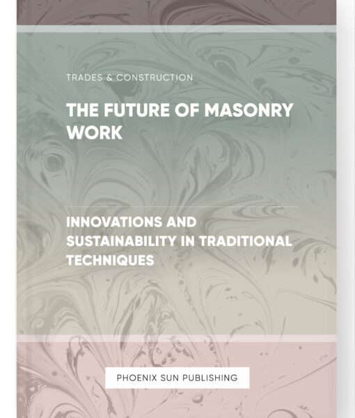 The Future of Masonry Work – Innovations and Sustainability in Traditional Techniques