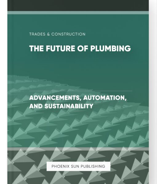 The Future of Plumbing – Advancements, Automation, and Sustainability