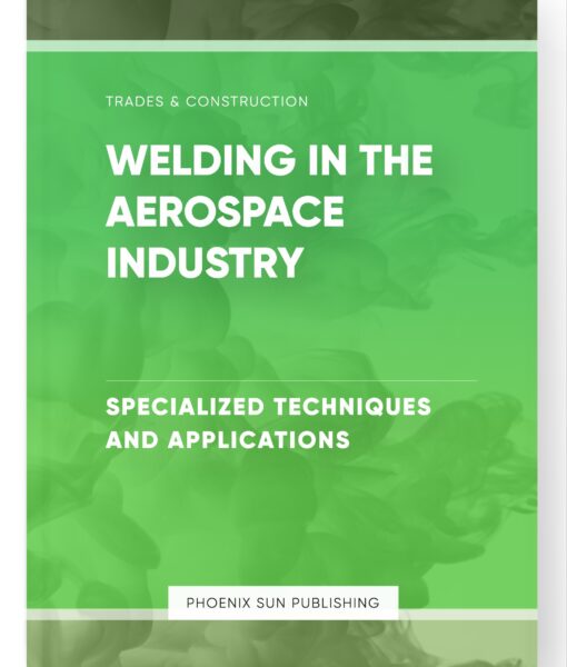 Welding in the Aerospace Industry – Specialized Techniques and Applications