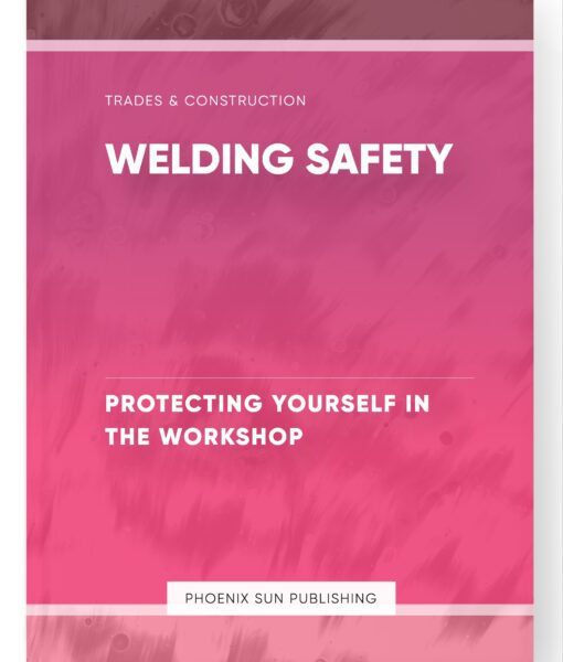 Welding Safety – Protecting Yourself in the Workshop