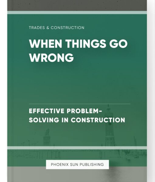 When Things Go Wrong – Effective Problem-Solving in Construction