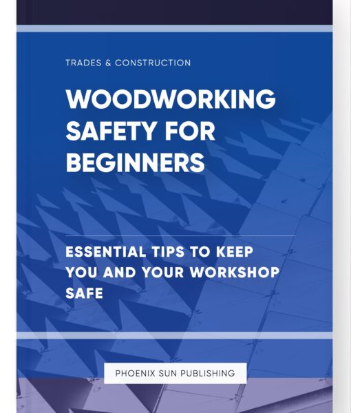 Woodworking Tools 101 – A Comprehensive Guide to Choosing, Using, and Maintaining