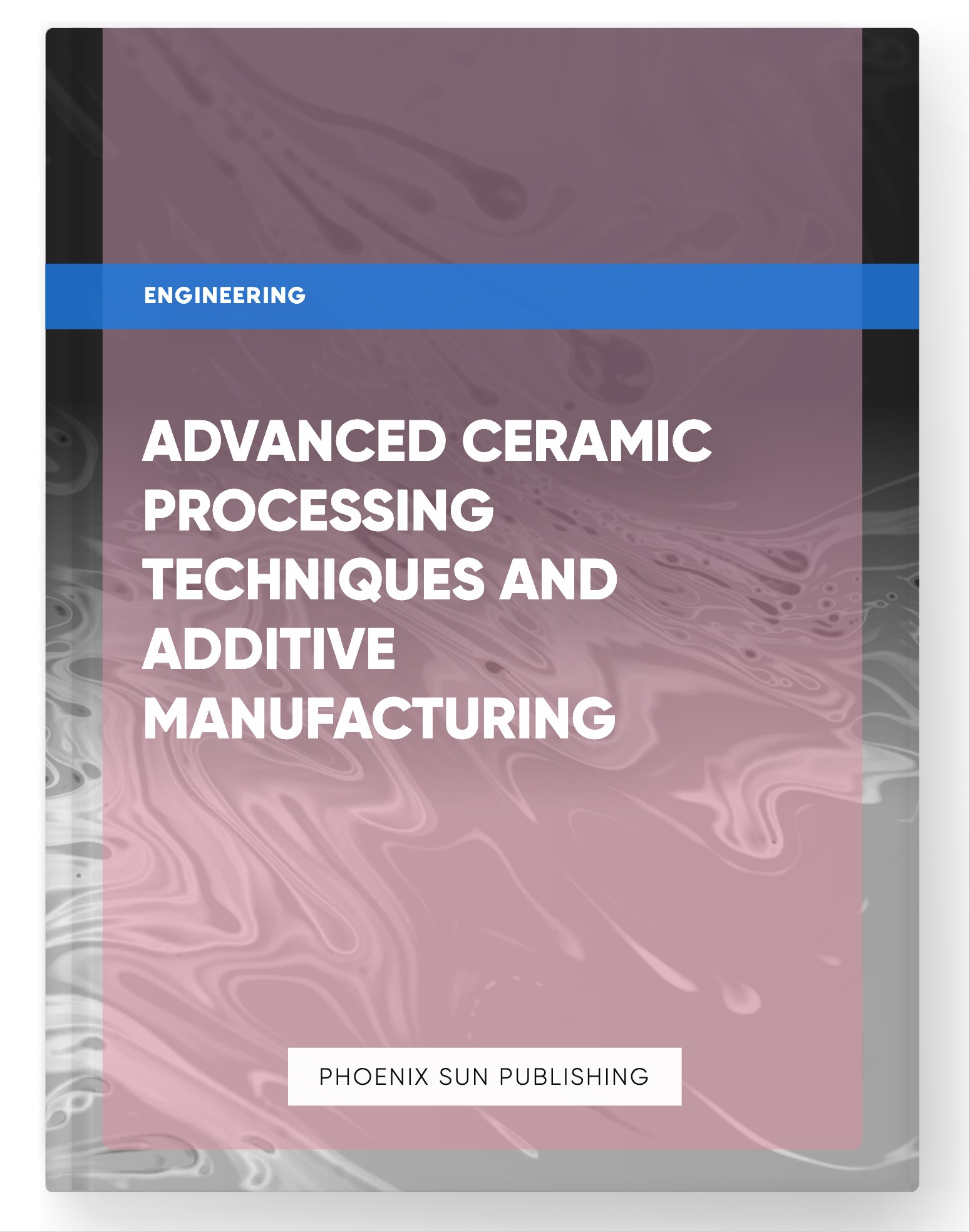 Advanced Ceramic Processing Techniques and Additive Manufacturing