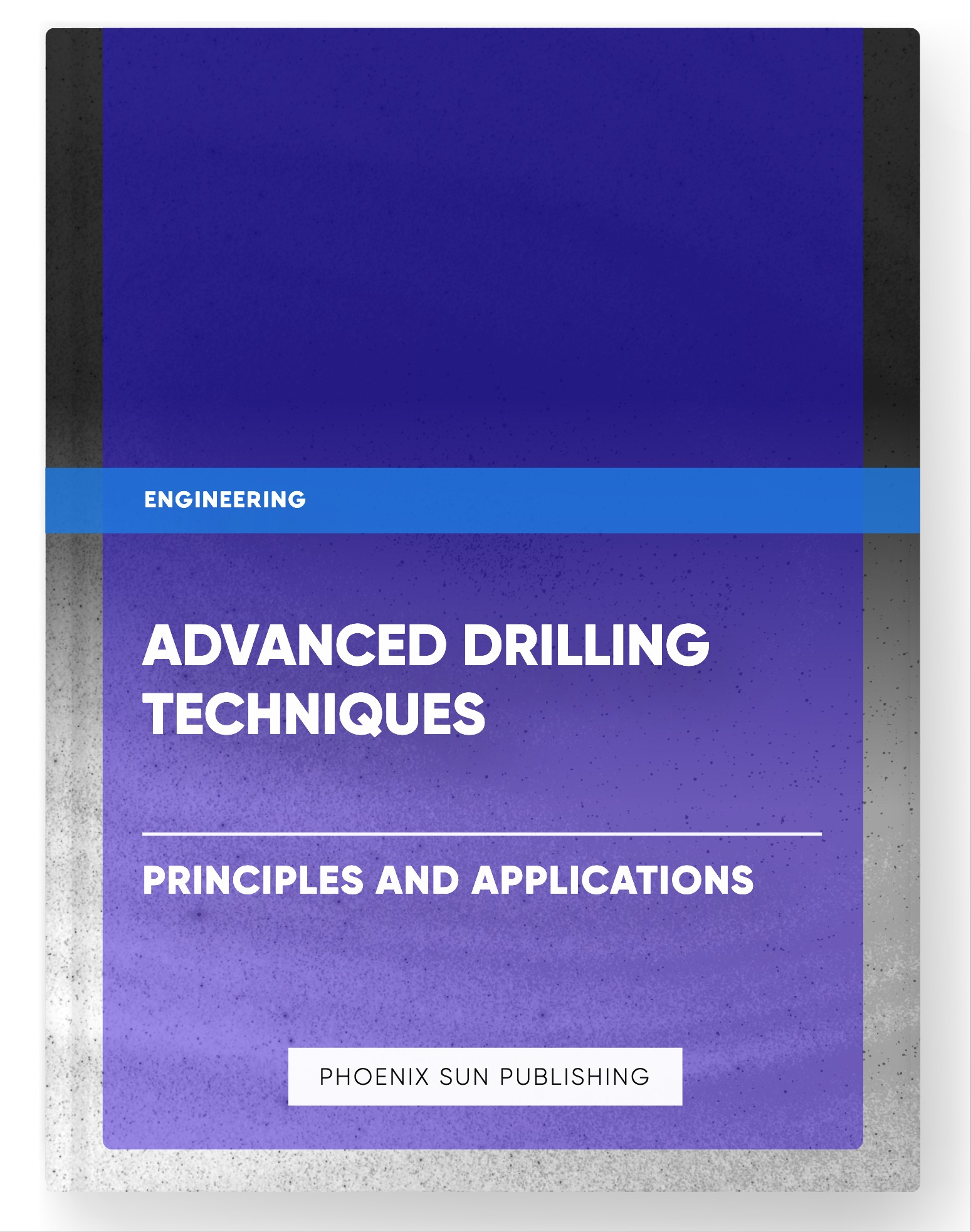 Advanced Drilling Techniques – Principles and Applications