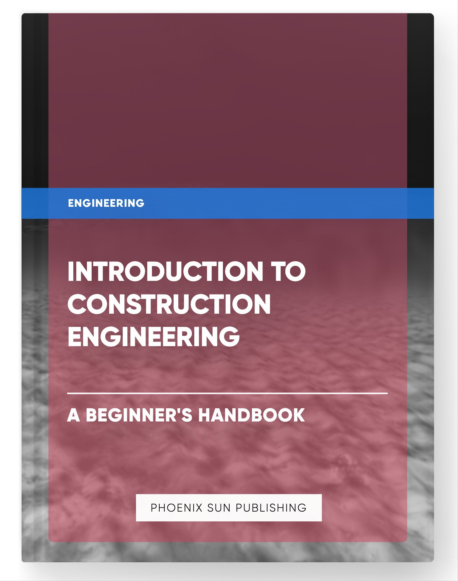 Introduction to Construction Engineering – A Beginner’s Handbook