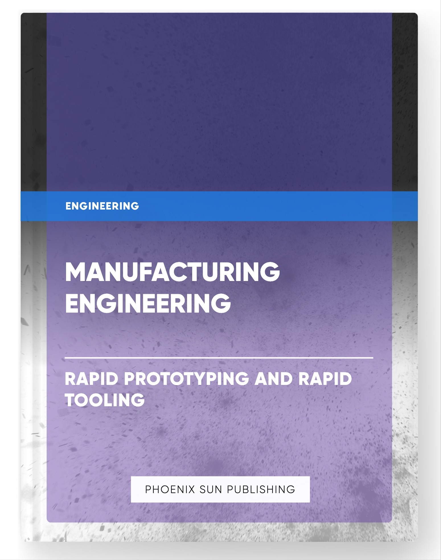 Manufacturing Engineering – Rapid Prototyping and Rapid Tooling