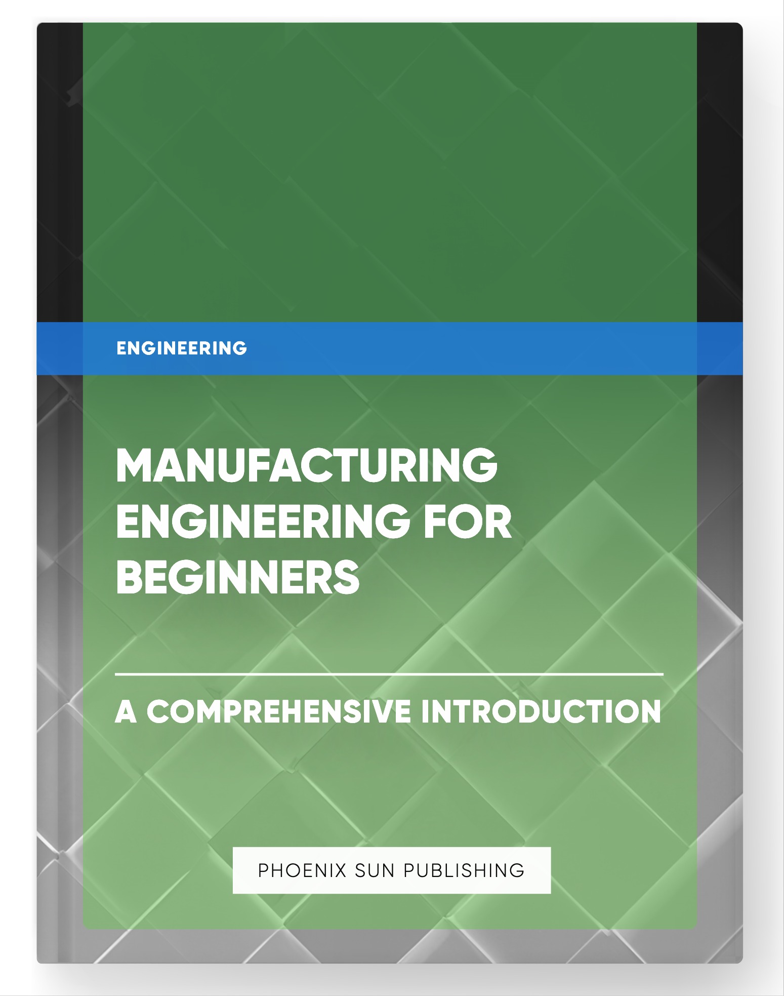 Manufacturing Engineering for Beginners – A Comprehensive Introduction