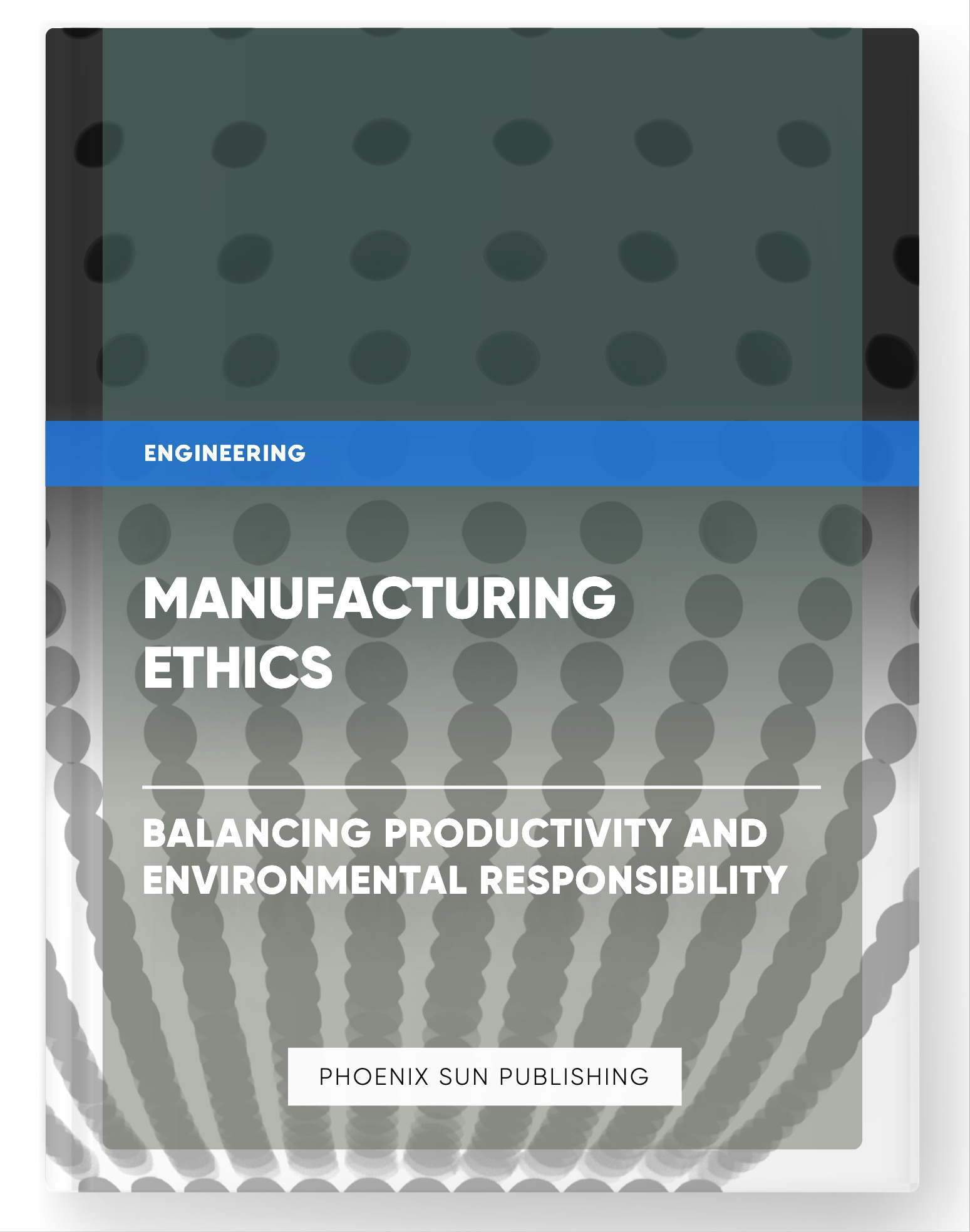 Manufacturing Ethics – Balancing Productivity and Environmental Responsibility