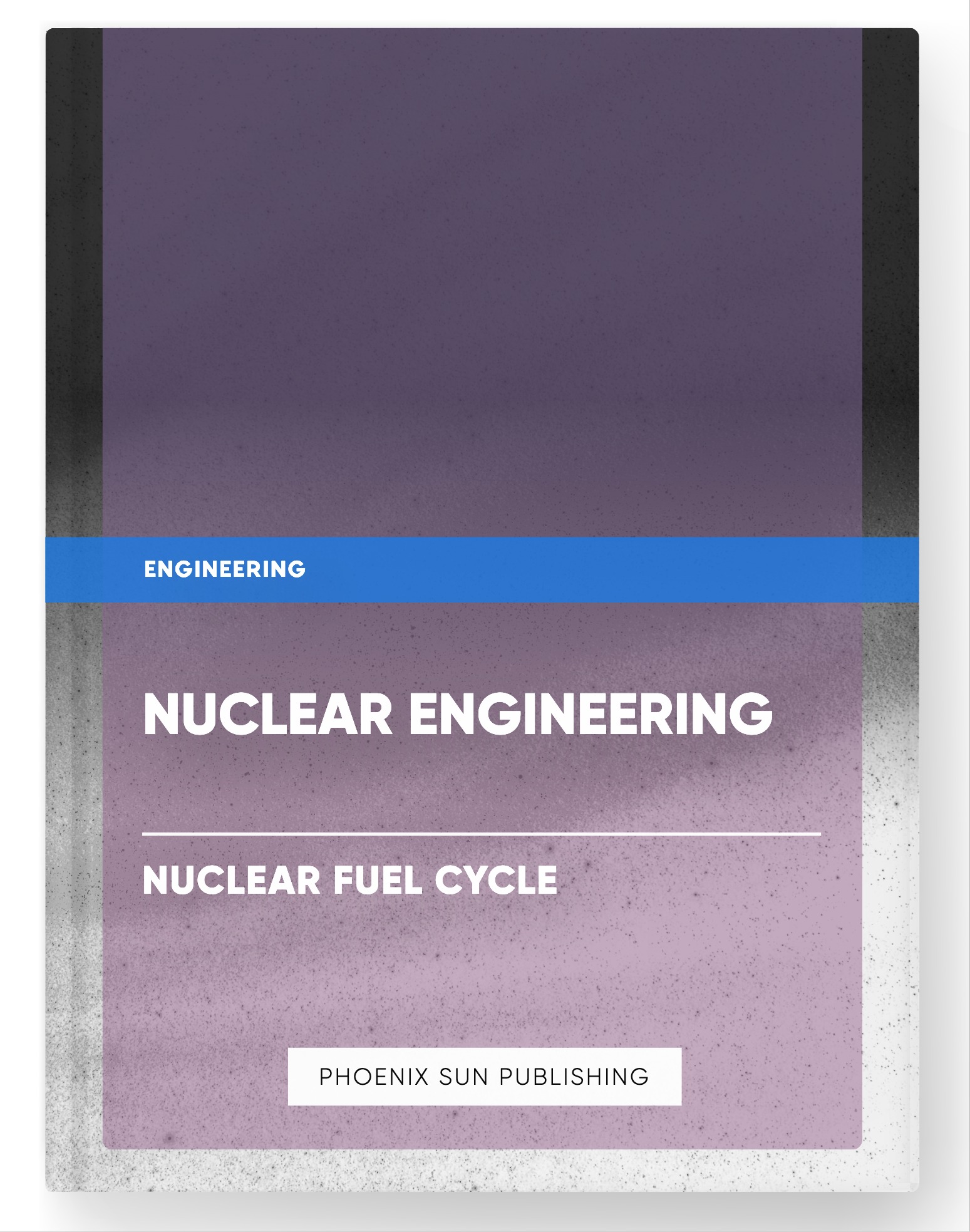 Nuclear Engineering – Nuclear Fuel Cycle