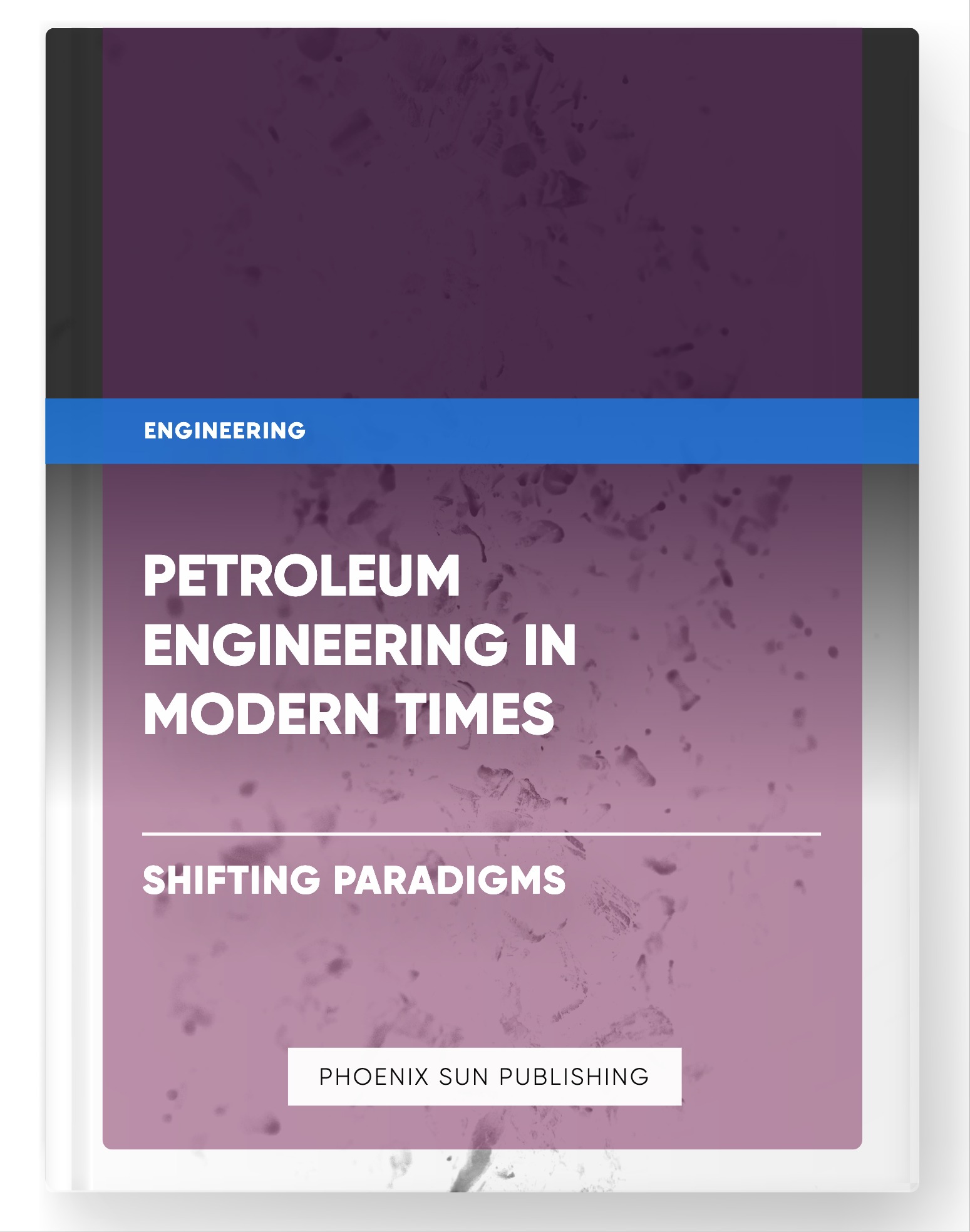 Petroleum Engineering in Modern Times – Shifting Paradigms