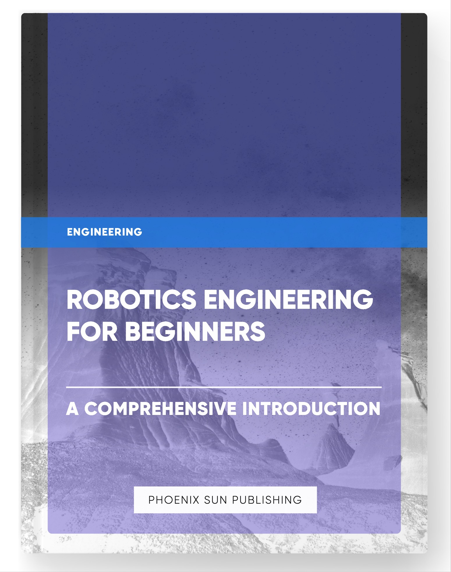 Robotics Engineering for Beginners – A Comprehensive Introduction