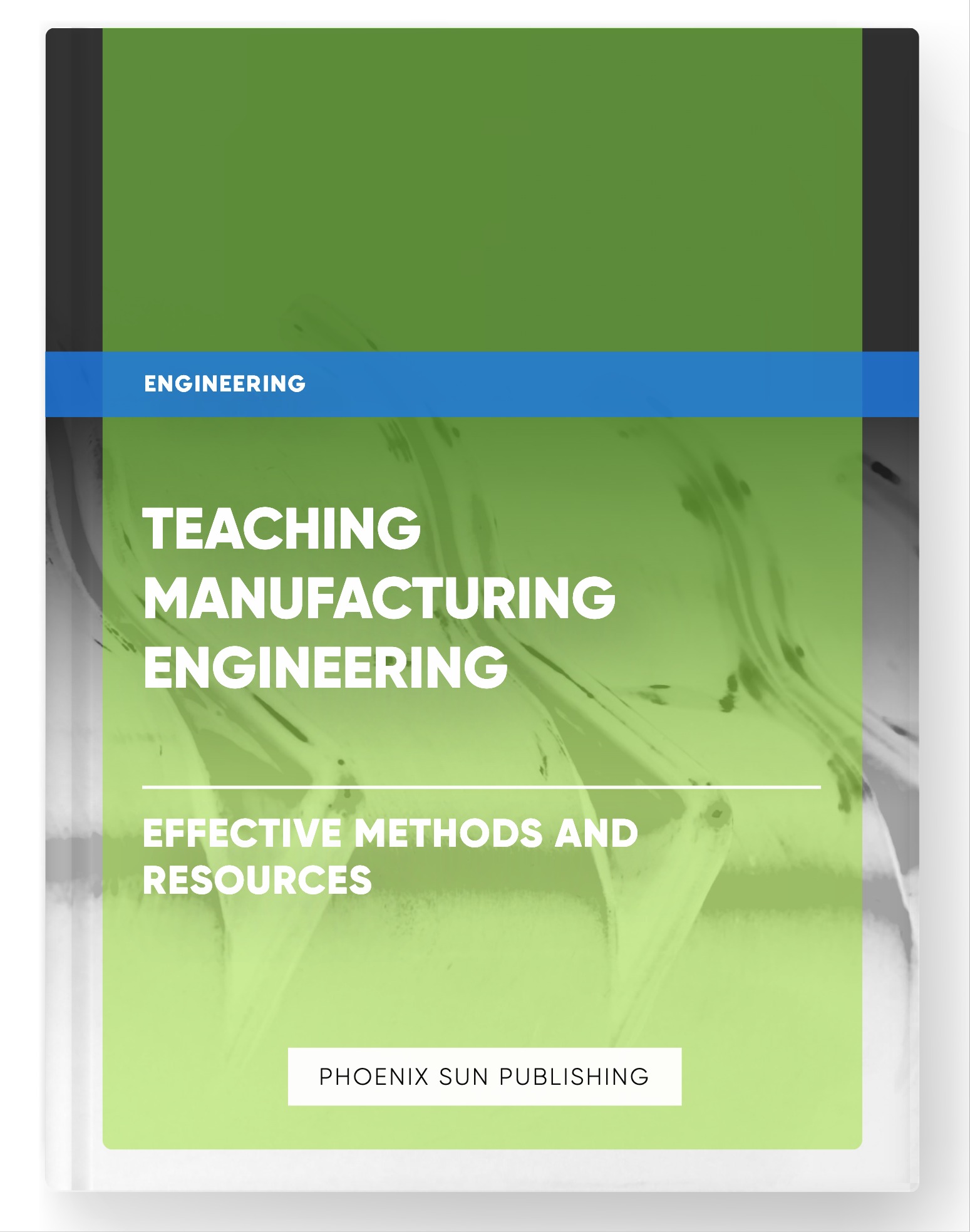 Teaching Manufacturing Engineering – Effective Methods and Resources