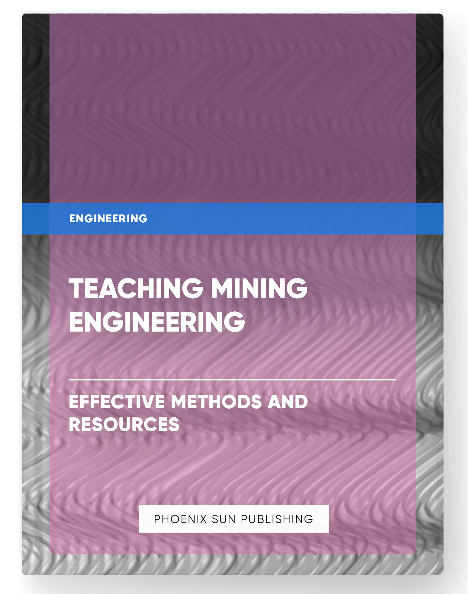 Teaching Mining Engineering – Effective Methods and Resources