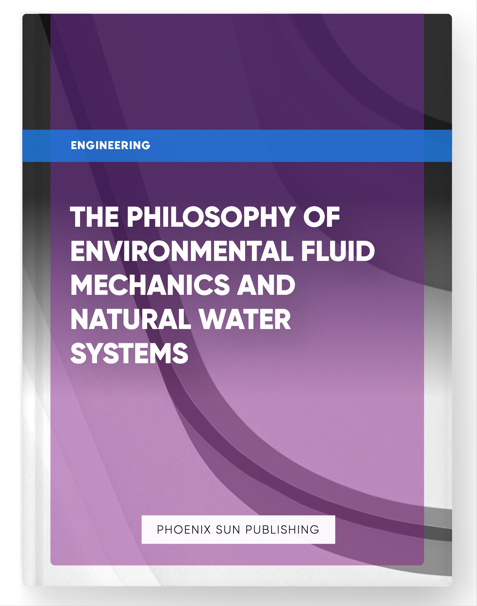 The Philosophy of Environmental Fluid Mechanics and Natural Water Systems