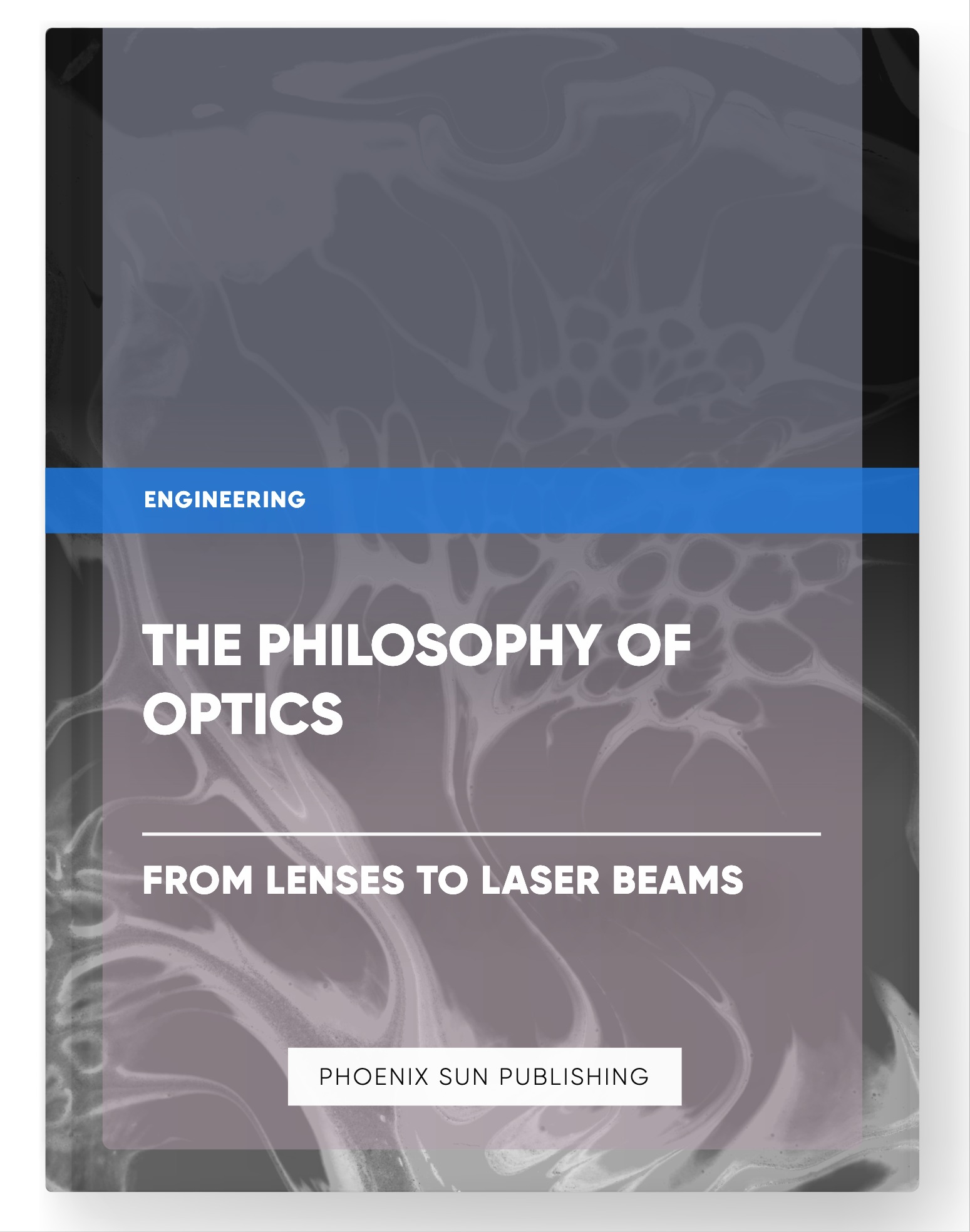 The Philosophy of Optics – From Lenses to Laser Beams