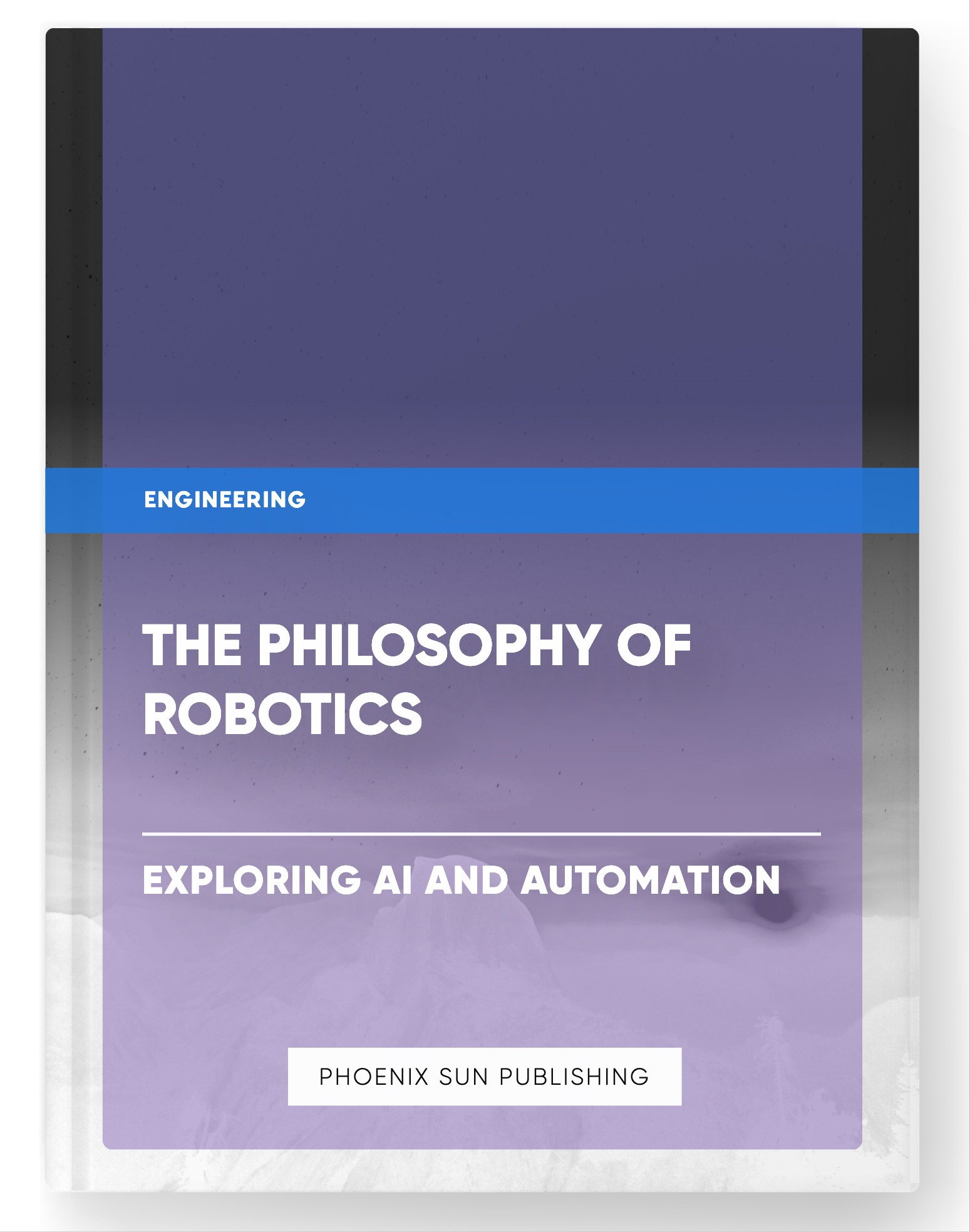 The Philosophy of Robotics – Exploring AI and Automation