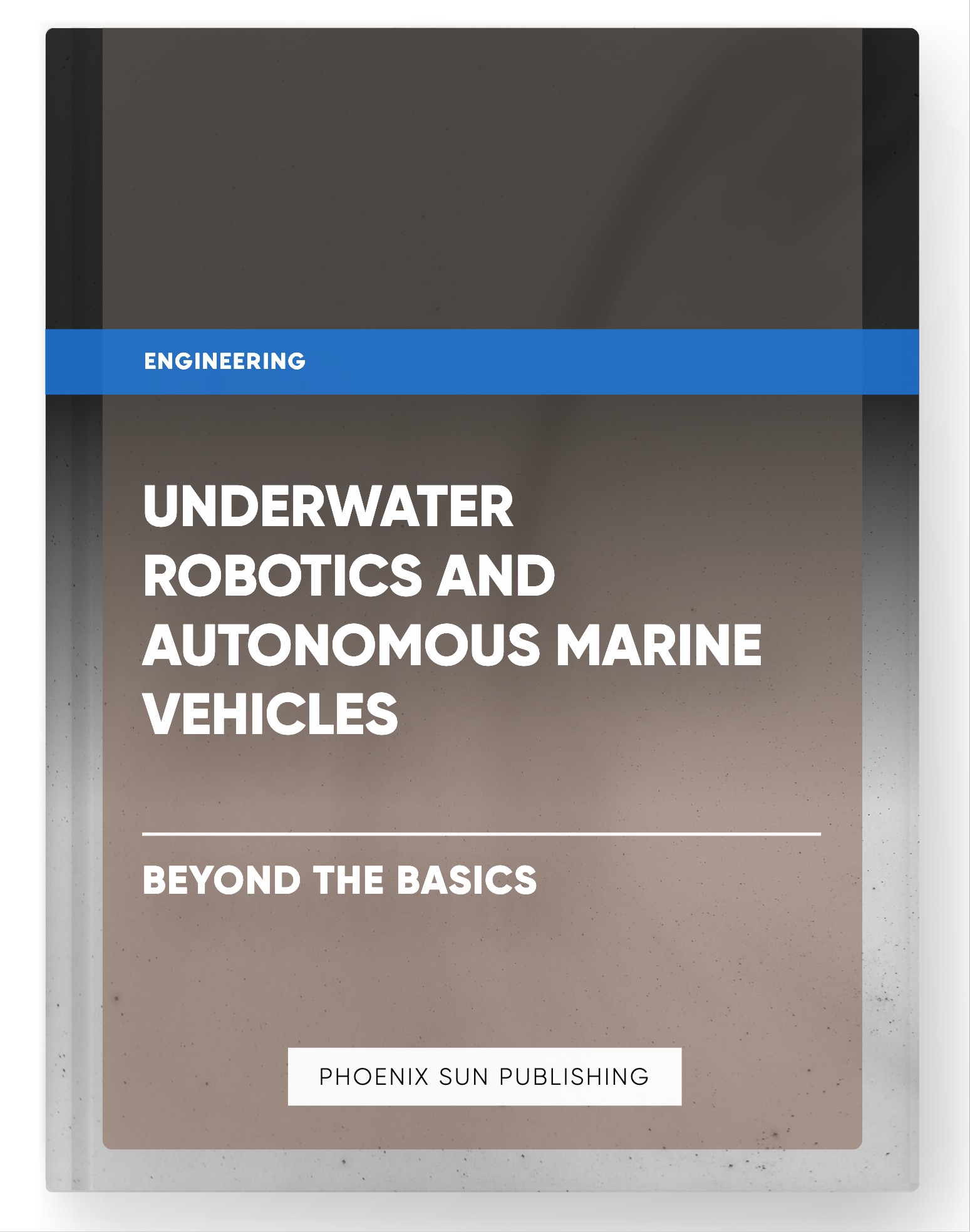 Underwater Robotics and Autonomous Marine Vehicles – Beyond the Basics