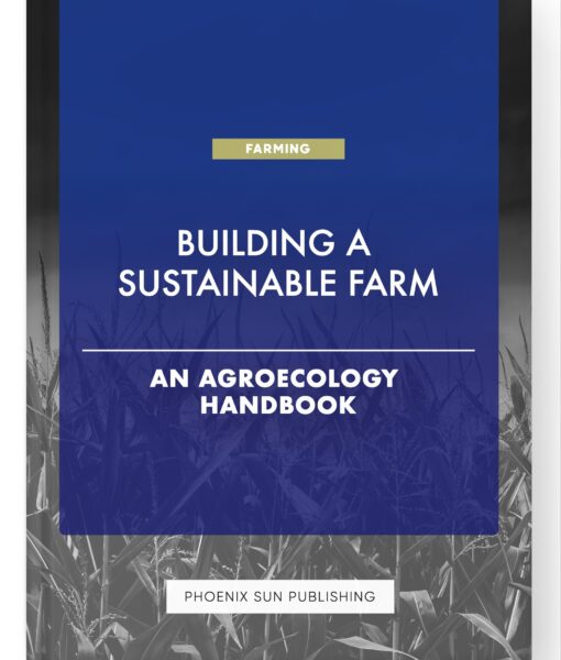 Building a Sustainable Farm – An Agroecology Handbook