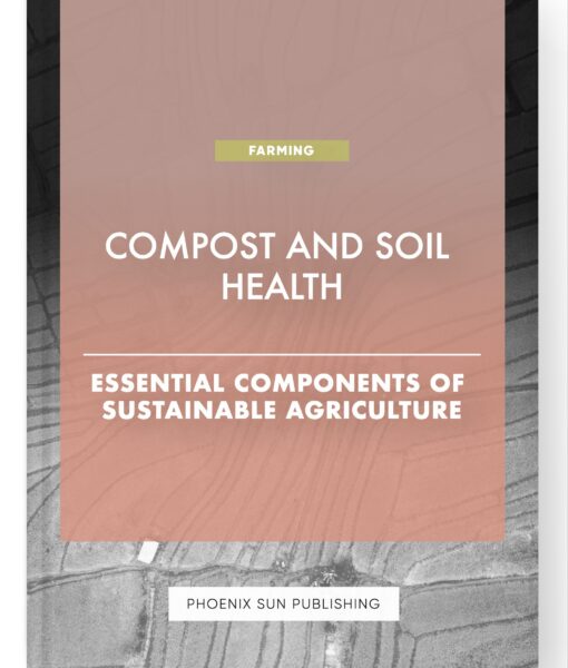 Compost and Soil Health – Essential Components of Sustainable Agriculture