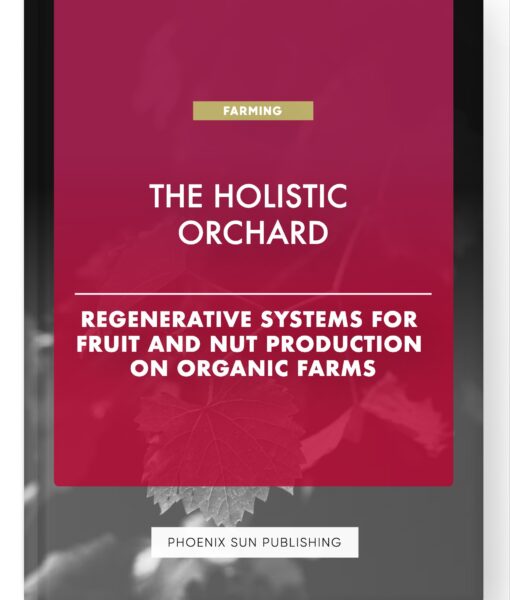 The Holistic Orchard – Regenerative Systems for Fruit and Nut Production on Organic Farms