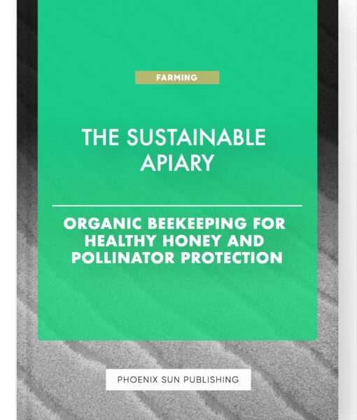 The Sustainable Apiary – Organic Beekeeping for Healthy Honey and Pollinator Protection